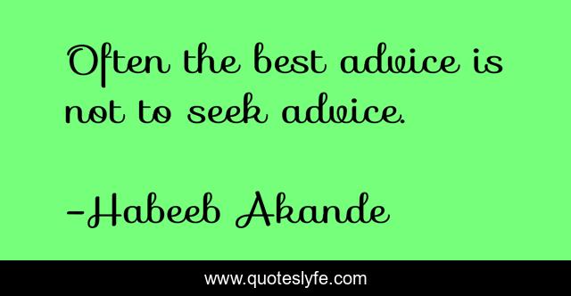 Often the best advice is not to seek advice.