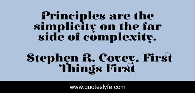 Principles are the simplicity on the far side of complexity.