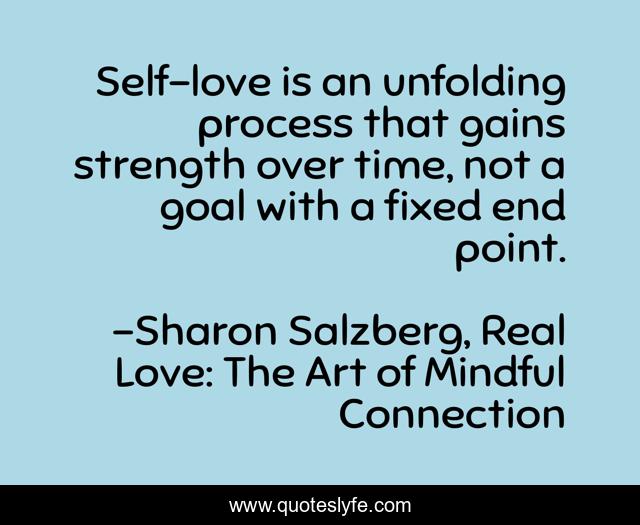 Self-love is an unfolding process that gains strength over time, not a goal with a fixed end point.