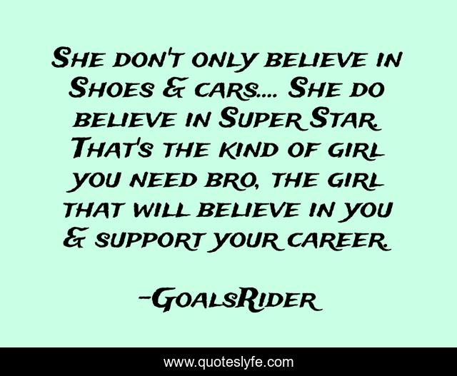 She don't only believe in Shoes & cars.... She do believe in Super Star. That's the kind of girl you need bro, the girl that will believe in you & support your career.