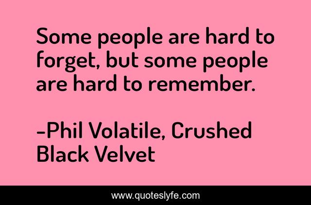 Some people are hard to forget, but some people are hard to remember.