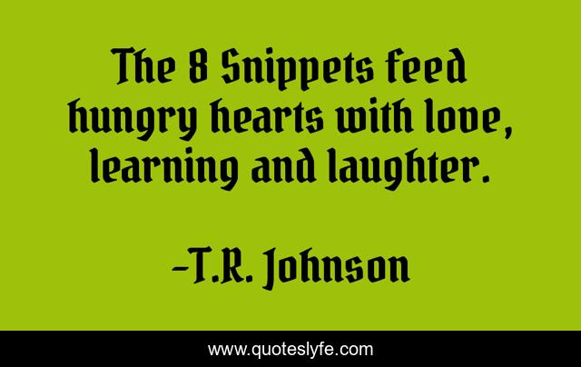The 8 Snippets feed hungry hearts with love, learning and laughter.