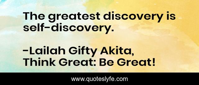 The greatest discovery is self-discovery.