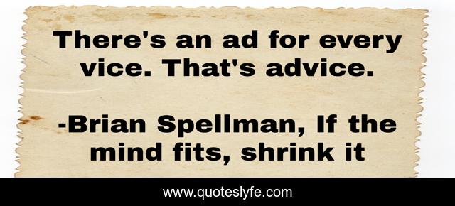 There's an ad for every vice. That's advice.