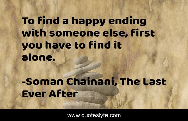 To find a happy ending with someone else, first you have to find it alone.