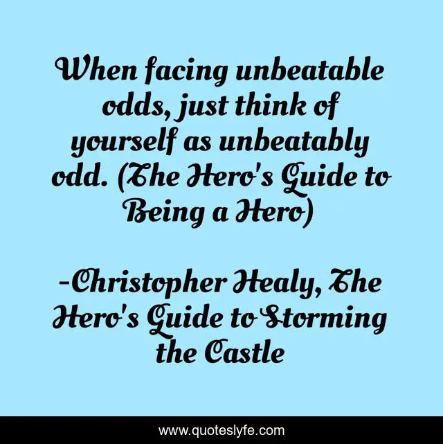 When facing unbeatable odds, just think of yourself as unbeatably odd. (The Hero's Guide to Being a Hero)
