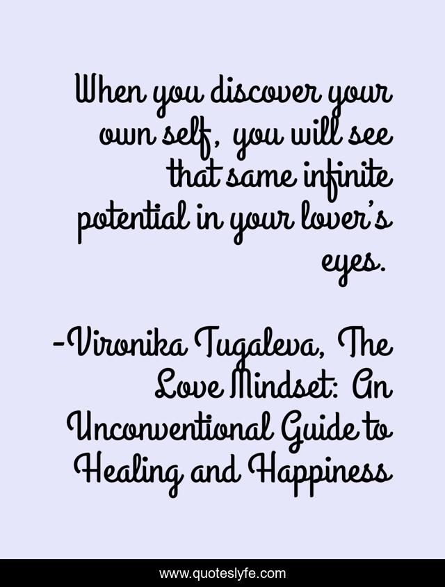When you discover your own self, you will see that same infinite potential in your lover’s eyes.