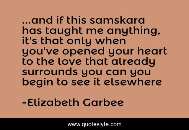 ...and if this samskara has taught me anything, it's that only when you've opened your heart to the love that already surrounds you can you begin to see it elsewhere