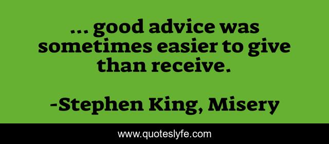 ... good advice was sometimes easier to give than receive.