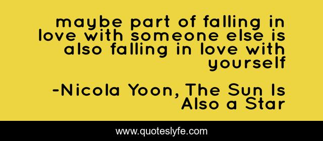 maybe part of falling in love with someone else is also falling in love with yourself