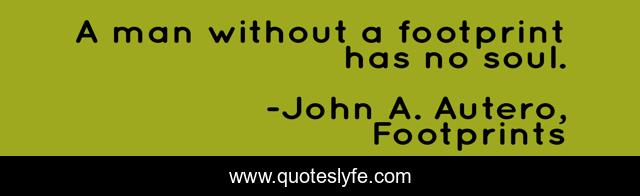 A man without a footprint has no soul.