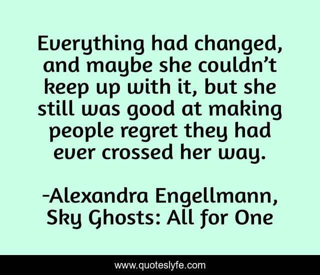 Everything had changed, and maybe she couldn’t keep up with it, but she still was good at making people regret they had ever crossed her way.