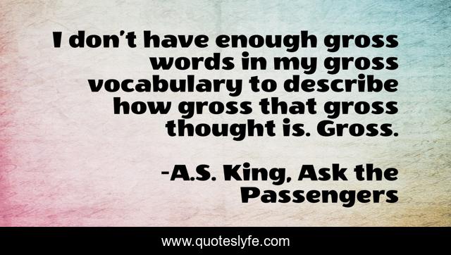 I don’t have enough gross words in my gross vocabulary to describe how gross that gross thought is. Gross.