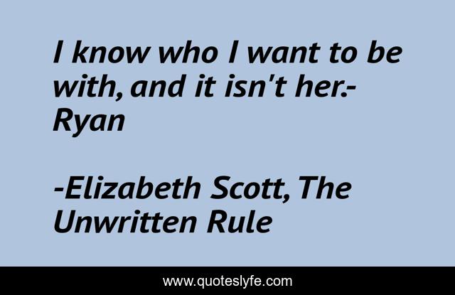 I know who I want to be with, and it isn't her.- Ryan