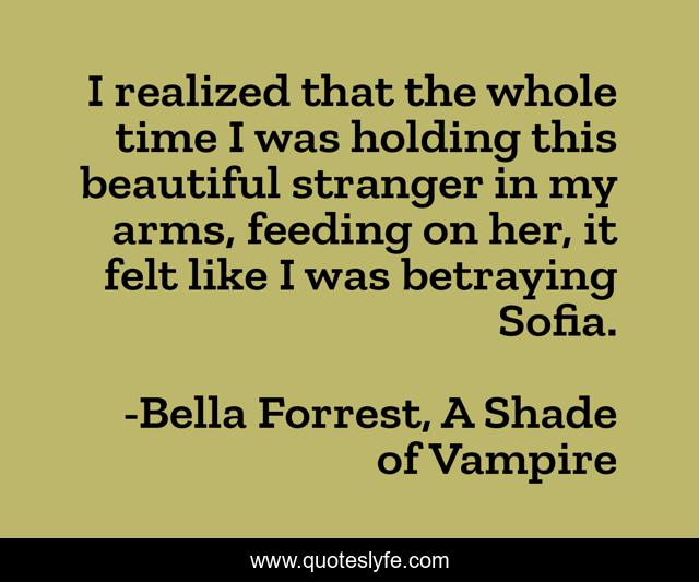 I realized that the whole time I was holding this beautiful stranger in my arms, feeding on her, it felt like I was betraying Sofia.