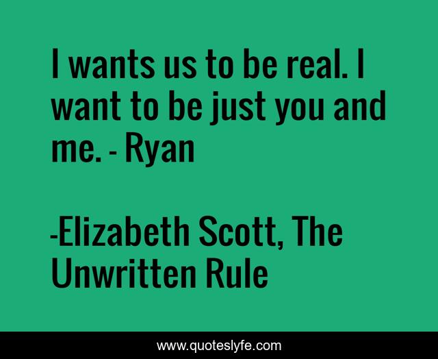 I wants us to be real. I want to be just you and me. - Ryan
