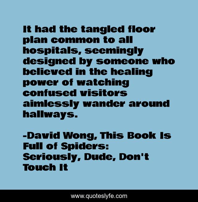 It had the tangled floor plan common to all hospitals, seemingly designed by someone who believed in the healing power of watching confused visitors aimlessly wander around hallways.