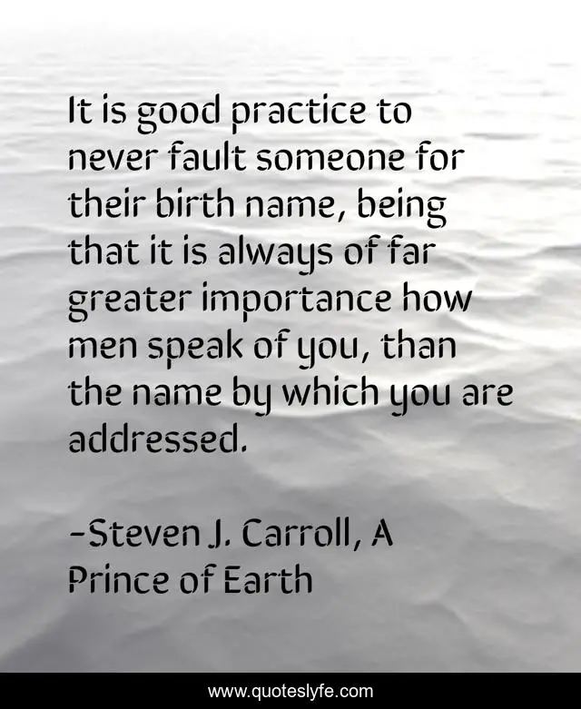It is good practice to never fault someone for their birth name, being that it is always of far greater importance how men speak of you, than the name by which you are addressed.