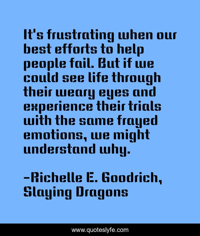 It's frustrating when our best efforts to help people fail. But if we could see life through their weary eyes and experience their trials with the same frayed emotions, we might understand why.