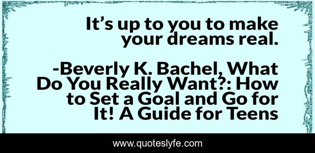It’s up to you to make your dreams real.