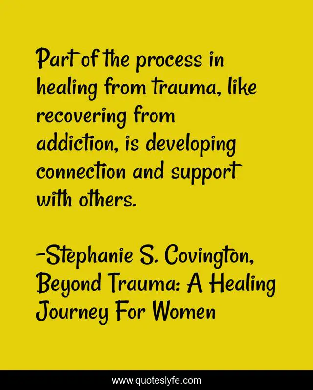 Part of the process in healing from trauma, like recovering from addiction, is developing connection and support with others.