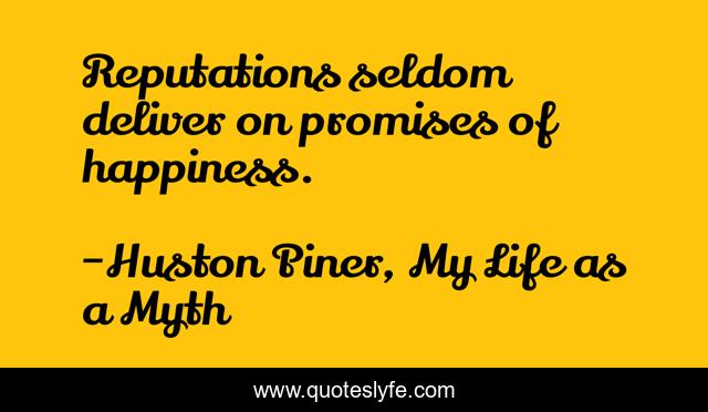 Reputations seldom deliver on promises of happiness.