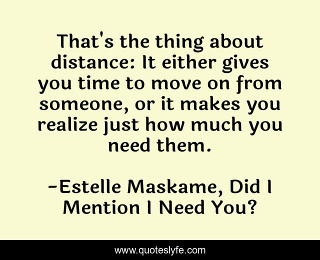 That's the thing about distance: It either gives you time to move on from someone, or it makes you realize just how much you need them.