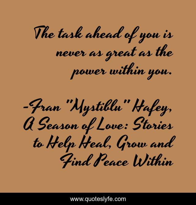The task ahead of you is never as great as the power within you.