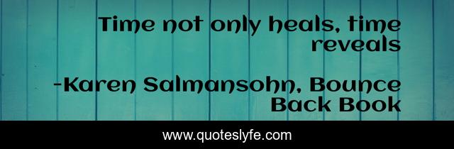 Time not only heals, time reveals