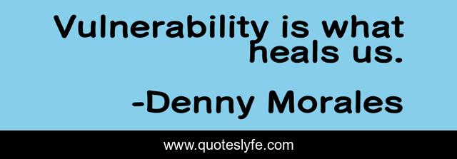 Vulnerability is what heals us.
