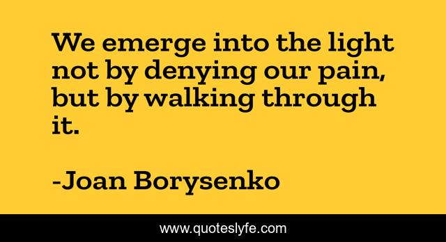 We emerge into the light not by denying our pain, but by walking through it.