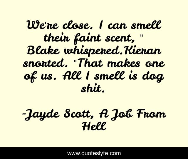 We're close. I can smell their faint scent, 