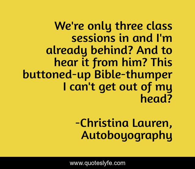 We're only three class sessions in and I'm already behind? And to hear it from him? This buttoned-up Bible-thumper I can't get out of my head?