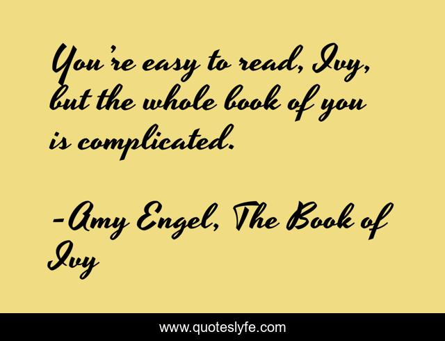 You’re easy to read, Ivy, but the whole book of you is complicated.