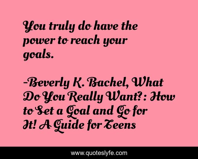 You truly do have the power to reach your goals.