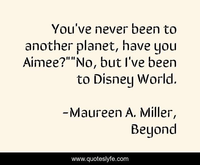 You've never been to another planet, have you Aimee?