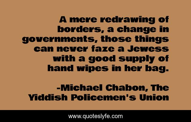 A mere redrawing of borders, a change in governments, those things can never faze a Jewess with a good supply of hand wipes in her bag.