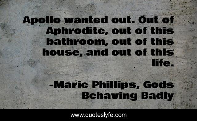 Apollo wanted out. Out of Aphrodite, out of this bathroom, out of this house, and out of this life.