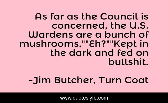 As far as the Council is concerned, the U.S. Wardens are a bunch of mushrooms.