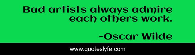 Bad artists always admire each others work.