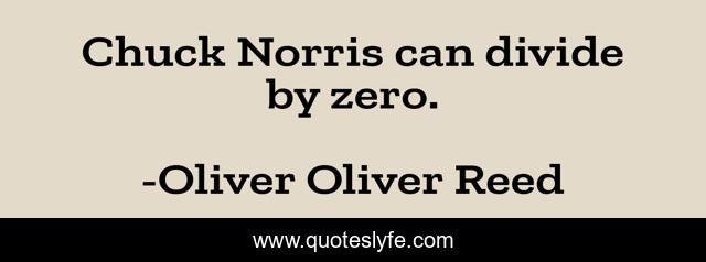 Chuck Norris can divide by zero.
