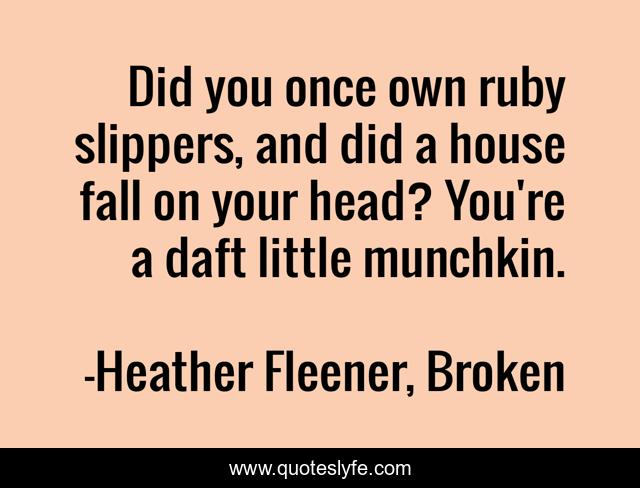 Did you once own ruby slippers, and did a house fall on your head? You're a daft little munchkin.