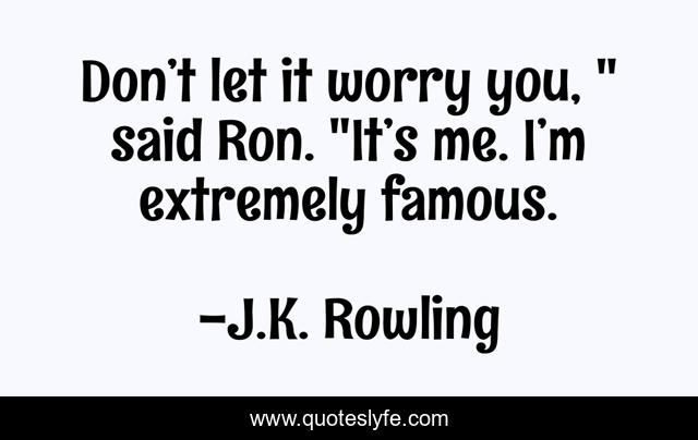 Don’t let it worry you, 