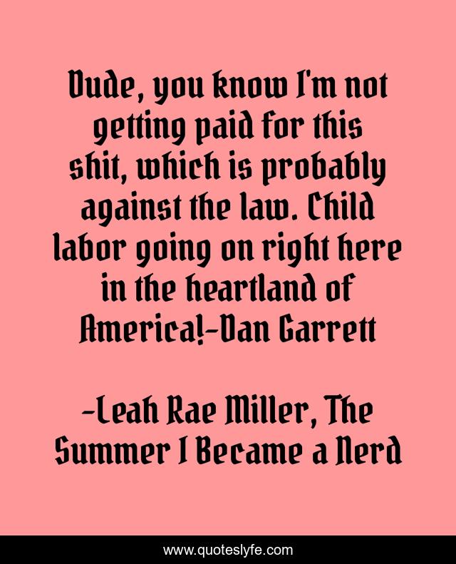 Dude, you know I'm not getting paid for this shit, which is probably against the law. Child labor going on right here in the heartland of America!-Dan Garrett