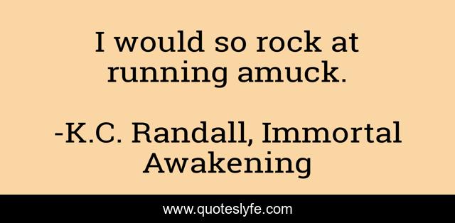 I would so rock at running amuck.