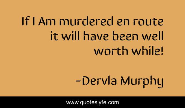 If I Am murdered en route it will have been well worth while!