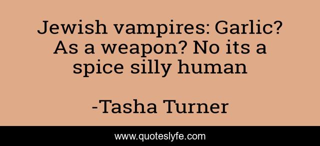 Jewish vampires: Garlic? As a weapon? No its a spice silly human