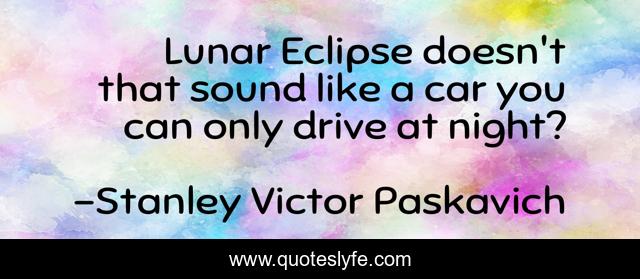 Lunar Eclipse doesn't that sound like a car you can only drive at night?