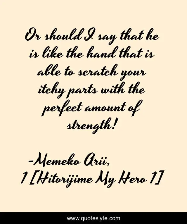 Or should I say that he is like the hand that is able to scratch your itchy parts with the perfect amount of strength!