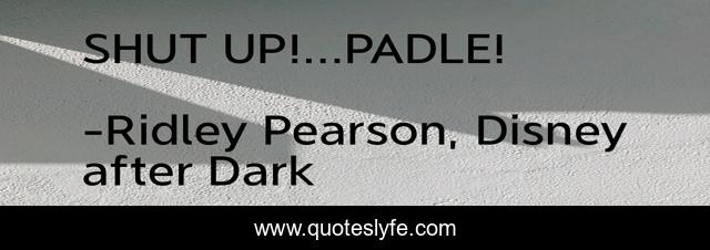 SHUT UP!...PADLE!
